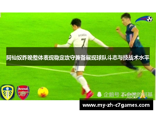 阿仙奴昨晚整体表现稳定攻守兼备展现球队斗志与技战术水平 阿仙奴昨晚整体表现稳定攻守兼备展现球队斗志与技战术水平