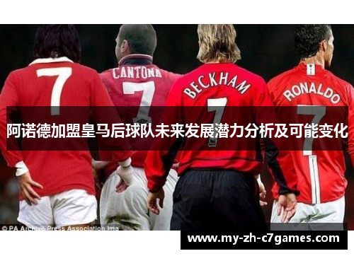 阿诺德加盟皇马后球队未来发展潜力分析及可能变化