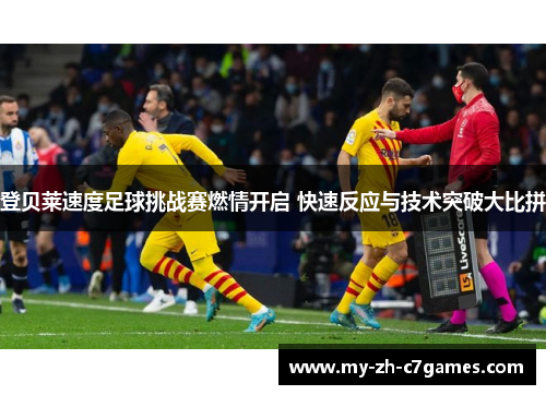 登贝莱速度足球挑战赛燃情开启 快速反应与技术突破大比拼