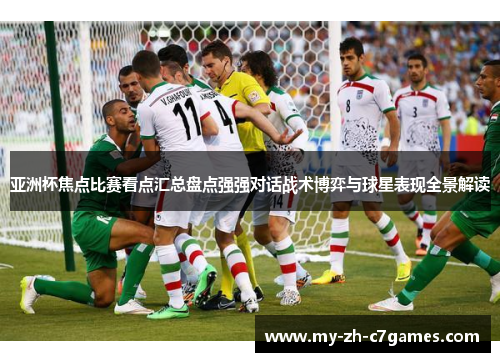 亚洲杯焦点比赛看点汇总盘点强强对话战术博弈与球星表现全景解读 亚洲杯焦点比赛看点汇总盘点强强对话战术博弈与球星表现全景解读