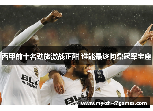 西甲前十名劲旅激战正酣 谁能最终问鼎冠军宝座